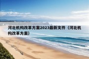 河北机构改革方案2023最新文件（河北机构改革方案）