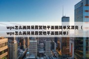 wps怎么画简易露营地平面图简单又漂亮（wps怎么画简易露营地平面图简单）