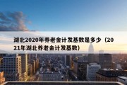 湖北2020年养老金计发基数是多少（2021年湖北养老金计发基数）