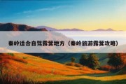 秦岭适合自驾露营地方（秦岭旅游露营攻略）