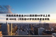 河南农民养老金2021新政策60岁以上农民 400元（河南省65岁农民养老金并轨）