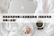 皖南自驾游攻略二日游最佳路线（皖南自驾游攻略二日游）