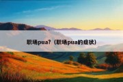 职场pua?（职场pua的症状）