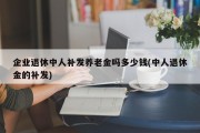 企业退休中人补发养老金吗多少钱(中人退休金的补发)