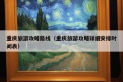 重庆旅游攻略路线（重庆旅游攻略详细安排时间表）