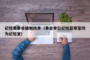 纪检委事业编制改革（事业单位纪检监察室改为纪检室）