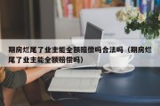 期房烂尾了业主能全额赔偿吗合法吗（期房烂尾了业主能全额赔偿吗）