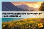 会泽大海草山几月份去最好（会泽大海草山什么时候去最好的地方）