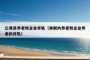 公务员养老和企业并轨（体制内养老和企业养老的并轨）