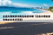 云南大理旅游攻略自助游攻略（云南大理旅游攻略必去景点穷游）