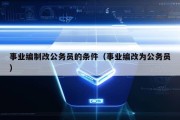 事业编制改公务员的条件（事业编改为公务员）