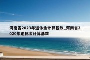 河南省2023年退休金计算基数_河南省2020年退休金计算基数