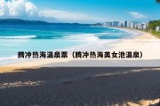 腾冲热海温泉票（腾冲热海美女池温泉）