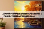 上海烧烤户外场地自己烤免费的地方有哪些（上海烧烤户外场地自己烤免费的地方）