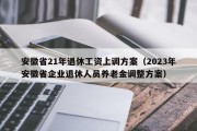 安徽省21年退休工资上调方案（2023年安徽省企业退休人员养老金调整方案）