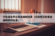 行政事业单位事业编制改革（行政单位的事业编制如何改革）