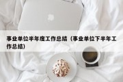 事业单位半年度工作总结（事业单位下半年工作总结）