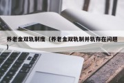 养老金双轨制度（养老金双轨制并轨存在问题）