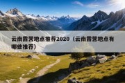 云南露营地点推荐2020（云南露营地点有哪些推荐）