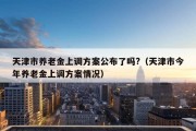 天津市养老金上调方案公布了吗?（天津市今年养老金上调方案情况）