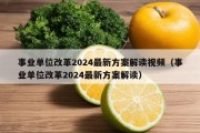 事业单位改革2024最新方案解读视频（事业单位改革2024最新方案解读）