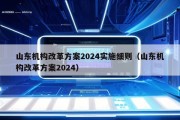 山东机构改革方案2024实施细则（山东机构改革方案2024）