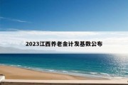 2023江西养老金计发基数公布