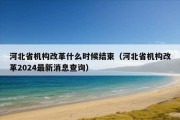 河北省机构改革什么时候结束（河北省机构改革2024最新消息查询）