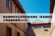 事业编制转任公务员的有关规定（事业编转任公务员最新规定2022）