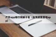 户外app排行榜前十名（自驾游露营地app）