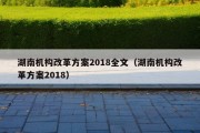 湖南机构改革方案2018全文（湖南机构改革方案2018）