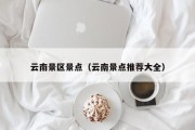 云南景区景点（云南景点推荐大全）