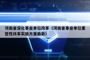 河南省深化事业单位改革（河南省事业单位重塑性改革实施方案最新）