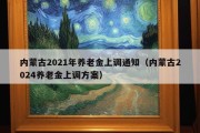 内蒙古2021年养老金上调通知（内蒙古2024养老金上调方案）