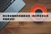 四川事业编制改革最新消息（四川事业单位改革最新消息）