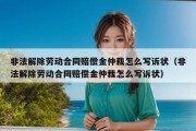 非法解除劳动合同赔偿金仲裁怎么写诉状（非法解除劳动合同赔偿金仲裁怎么写诉状）