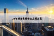 21年湖北省养老金上调方案