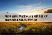 河南省机构改革方案2024年科技发展（河南省机构改革方案2024年科技）