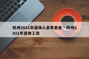 杭州2021年退休人员养老金 - 杭州2021年退休工资