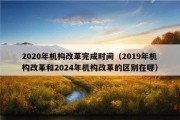 2020年机构改革完成时间（2019年机构改革和2024年机构改革的区别在哪）