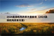 2024县级机构改革方案解读（2024县级机构改革方案）