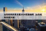 山东机构改革方案2024实施细则（山东机构改革方案）