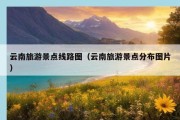 云南旅游景点线路图（云南旅游景点分布图片）