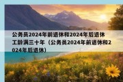 公务员2024年前退休和2024年后退休工龄满三十年（公务员2024年前退休和2024年后退休）