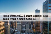 河南事业单位改革人员安置办法最新版（河南事业单位改革人员安置办法最新）