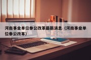 河南事业单位参公改革最新消息（河南事业单位参公改革）