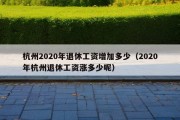 杭州2020年退休工资增加多少（2020年杭州退休工资涨多少呢）