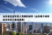 山东省适合年轻人发展的城市（山东哪个城市适合年轻人居住发展）