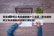 事业编制和公务员编制哪个工资高（事业编制和公务员编制的区别工资区别）