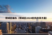 朔城区编办（朔城区2024机构改革方案）